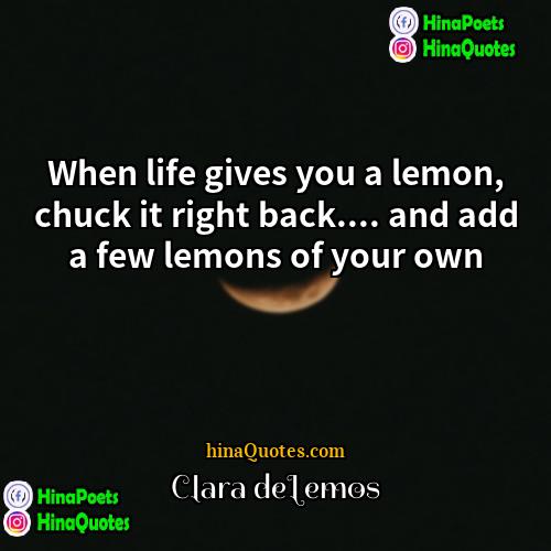 Clara deLemos Quotes | When life gives you a lemon, chuck